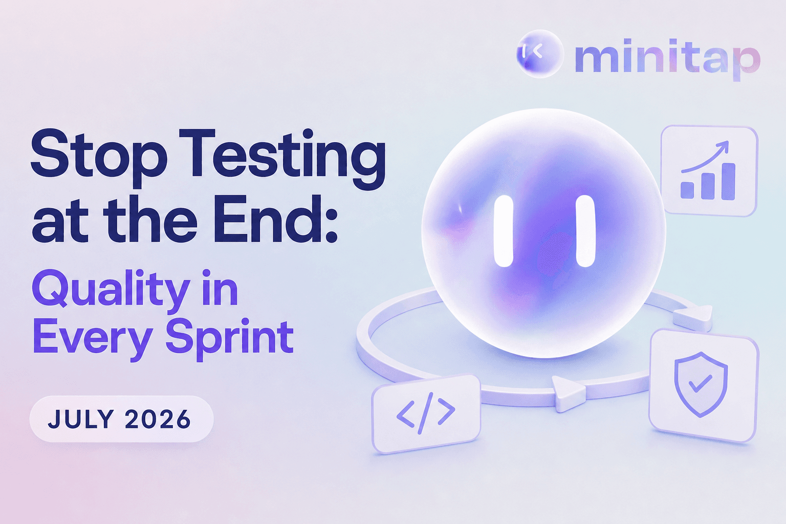 Stop Testing at the End: Quality in Every Sprint (July 2026)