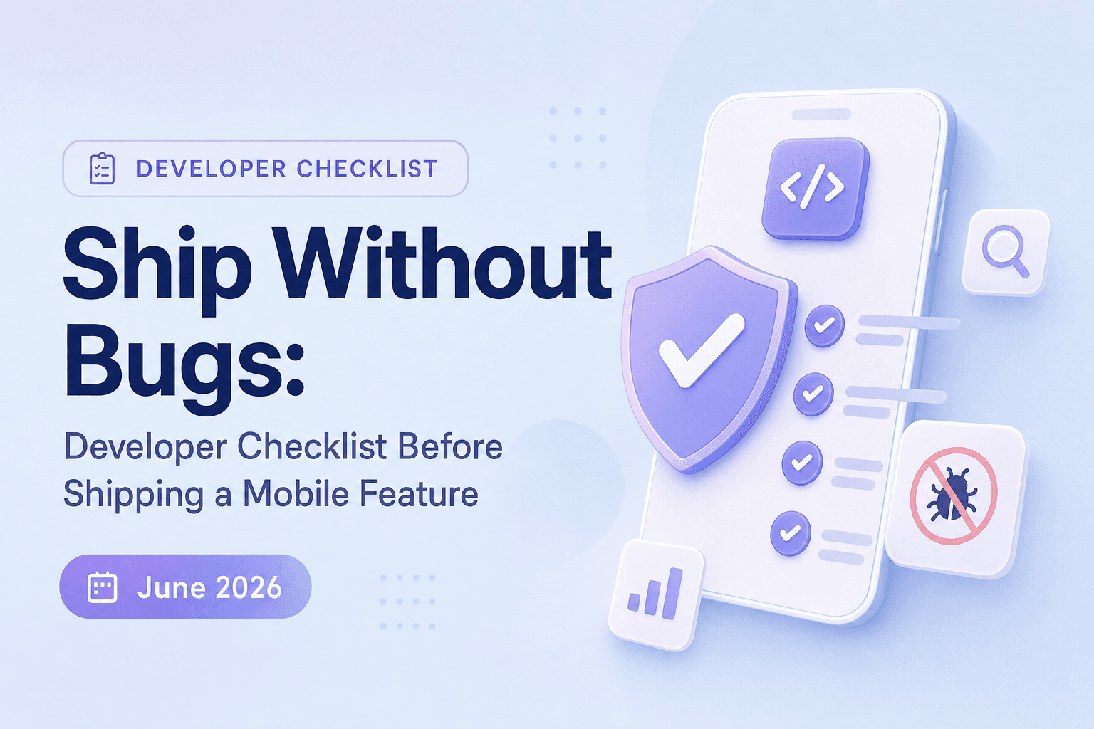Ship Without Bugs: Developer Checklist Before Shipping a Mobile Feature June 2026